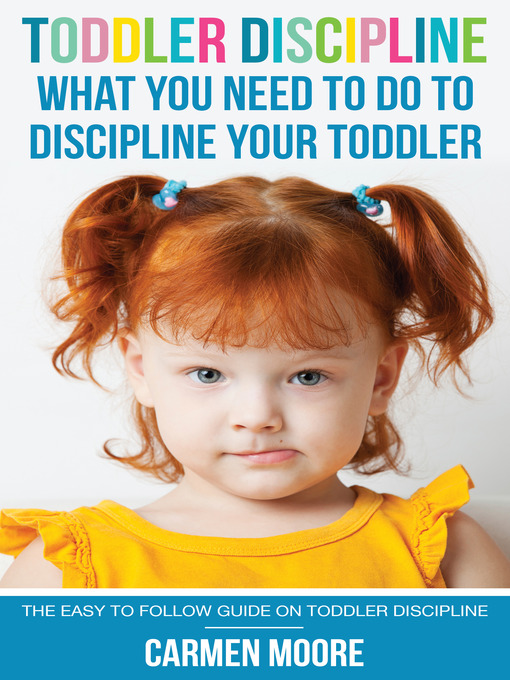 Title details for Toddler Discipline: What You Need To Do To Discipline Your Toddler by Carmen Moore - Wait list